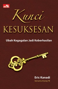 KUNCI KESUKSESAN 
Ubah Gagal Jadi Keberhasilan