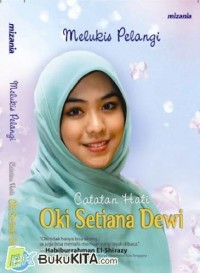 MELUKIS PELANGI
CATATAN HATI OKI SETIANA DEWI